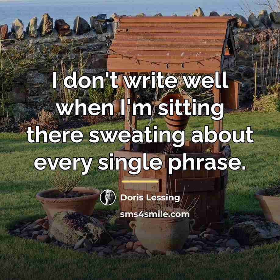 “I don't write well when I'm sitting there sweating about…” quote by Doris Lessing