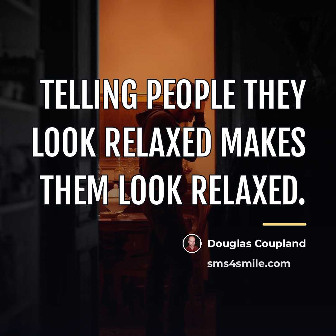 “Telling people they look relaxed makes them look relaxed.…” quote by Douglas Coupland