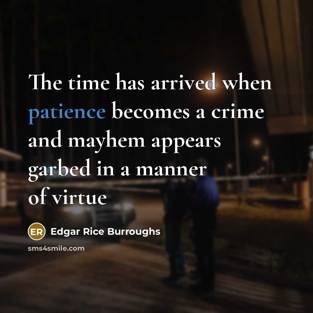 “The time has arrived when patience becomes a crime and…” quote by Edgar Rice Burroughs