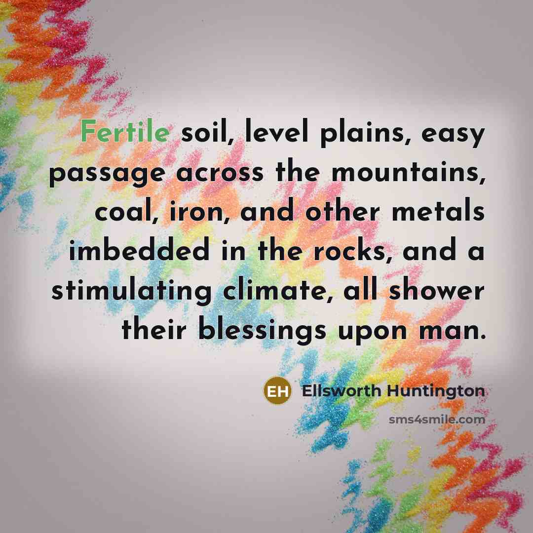 “Fertile soil, level plains, easy passage across the mountains, coal,…” quote by Ellsworth Huntington