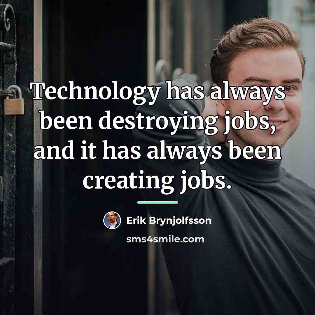 “Technology has always been destroying jobs, and it has always…” quote by Erik Brynjolfsson