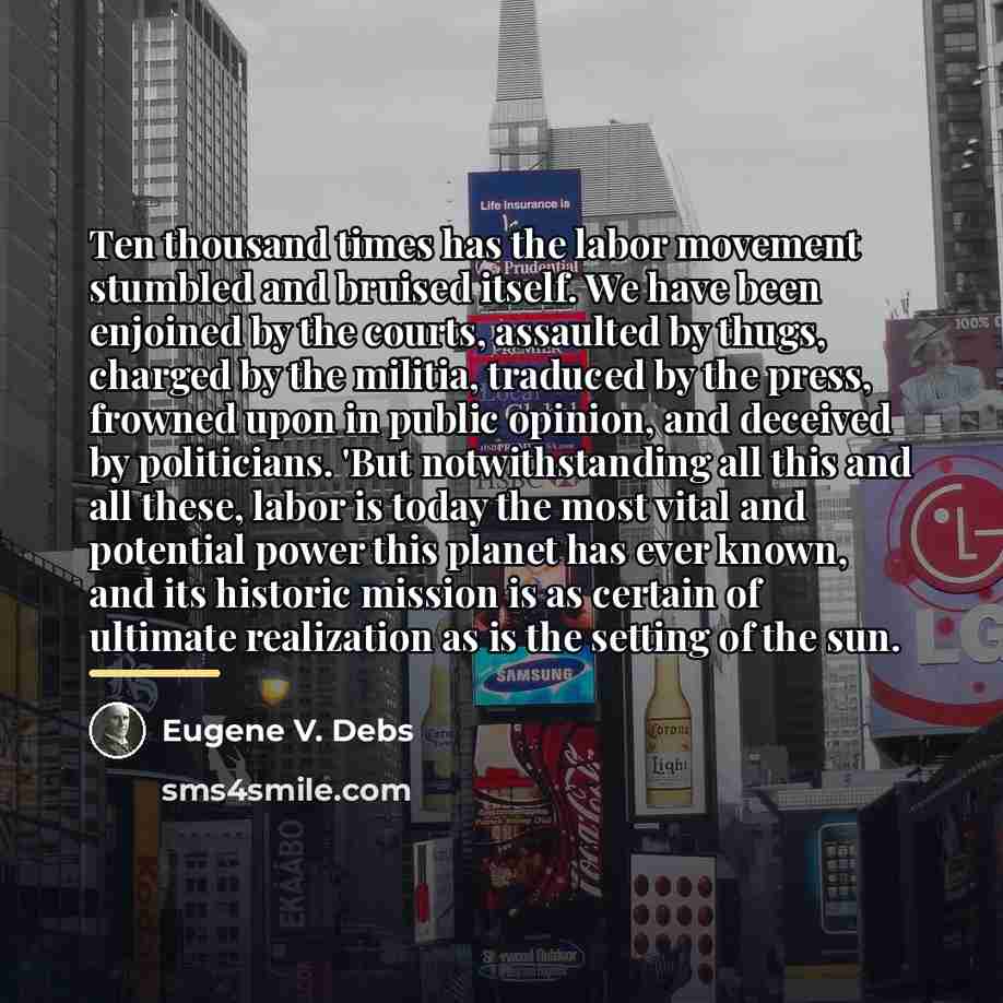 “Ten thousand times has the labor movement stumbled and bruised…” quote by Eugene V. Debs