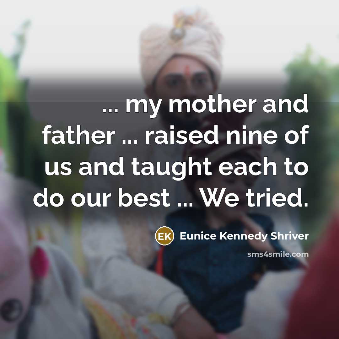 “... my mother and father ... raised nine of us…” quote by Eunice Kennedy Shriver