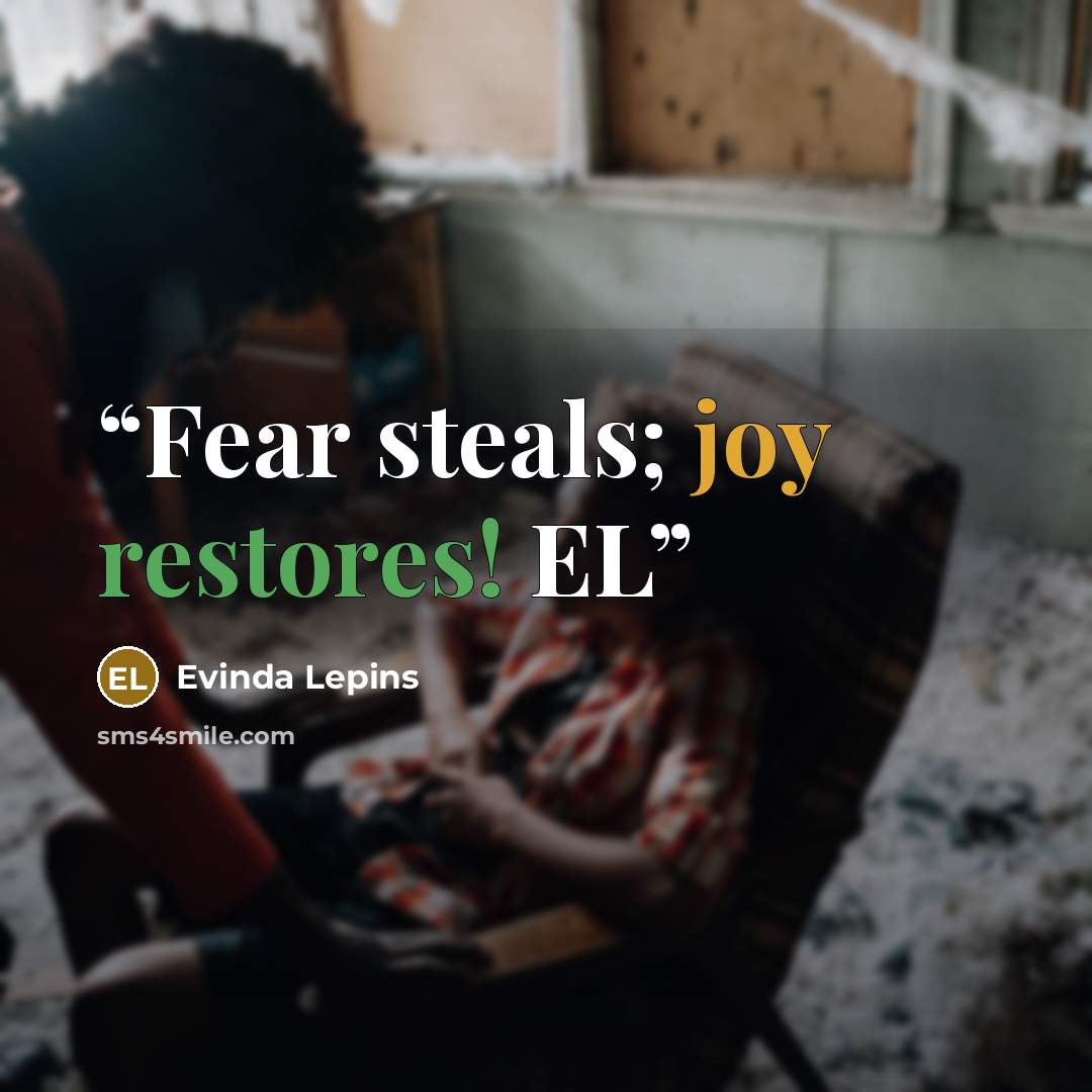 “Fear steals; joy restores! EL” quote by Evinda Lepins