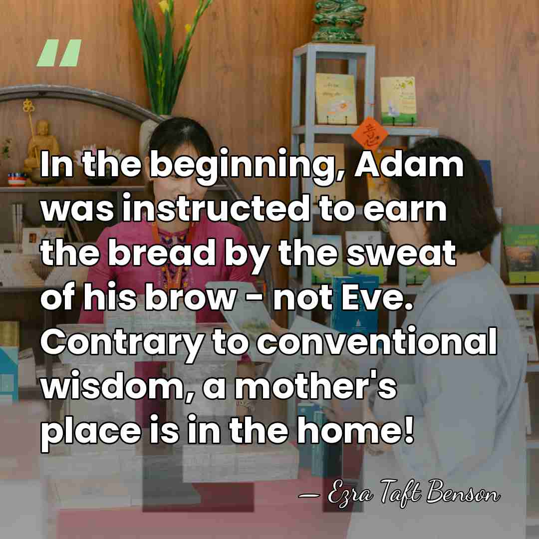 In the beginning, Adam was instructed to earn the bread by the&hellip; - Ezra Taft Benson