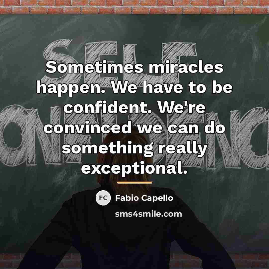 “Sometimes miracles happen. We have to be confident. We're convinced…” quote by Fabio Capello