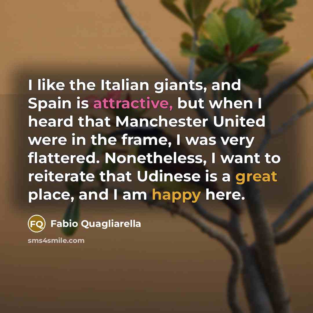 “I like the Italian giants, and Spain is attractive, but when I heard that Manchester United were in the frame, I was very flattered. Nonetheless, I want to reiterate that Udinese is a great place, and I am happy here.” quote by Fabio Quagliarella