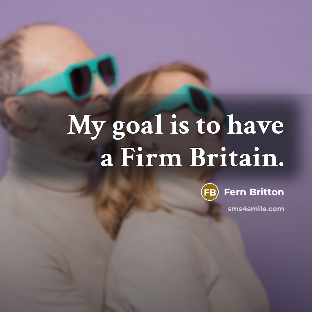 “My goal is to have a Firm Britain.…” quote by Fern Britton