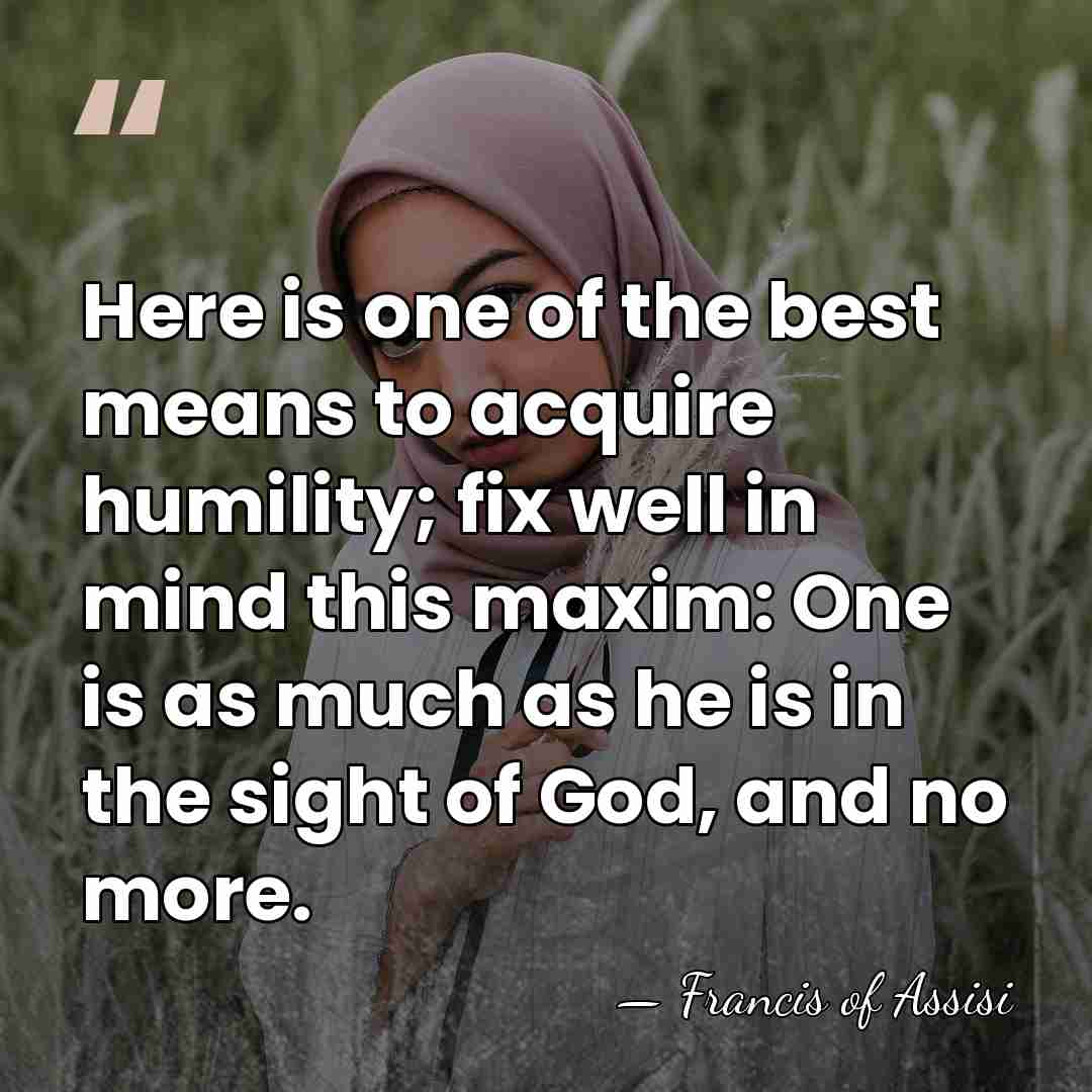 Here is one of the best means to acquire humility; fix well&hellip; - Francis of Assisi
