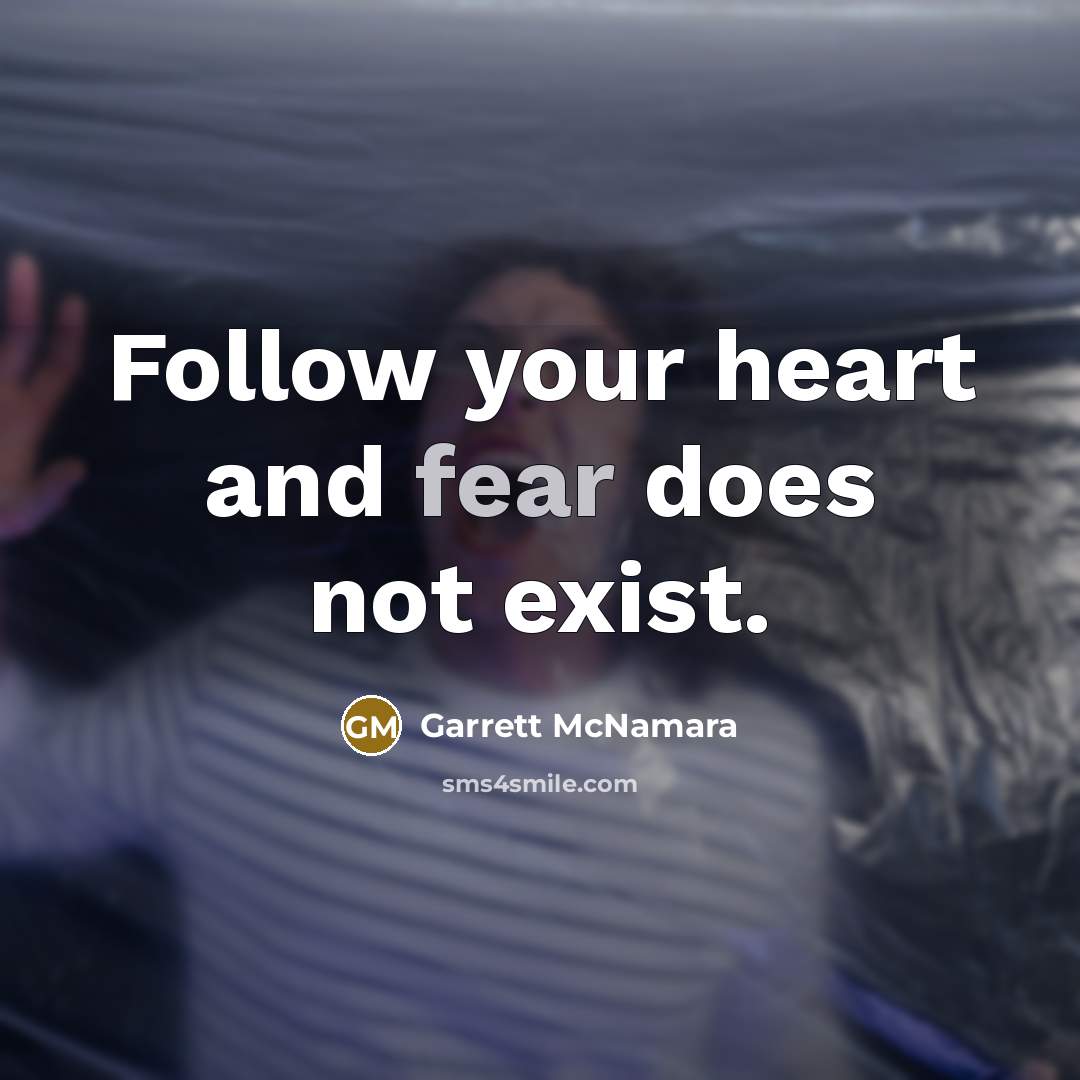 “Follow your heart and fear does not exist.…” quote by Garrett McNamara