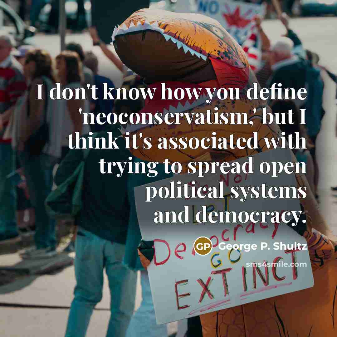 “I don't know how you define 'neoconservatism,' but I think…” quote by George P. Shultz