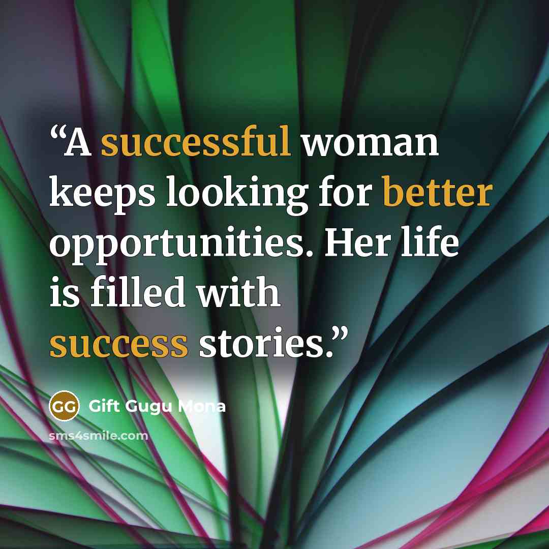 “A successful woman keeps looking for better opportunities. Her life is filled with success stories.” quote by Gift Gugu Mona
