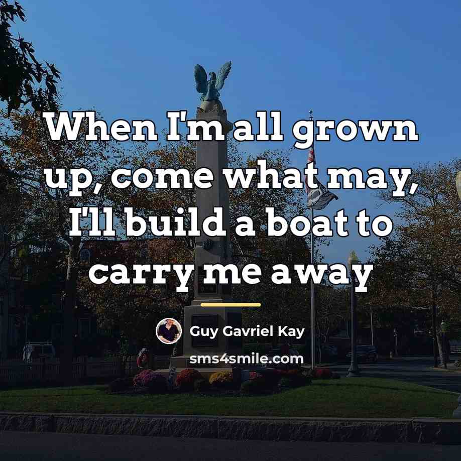 “When I'm all grown up, come what may, I'll build…” quote by Guy Gavriel Kay