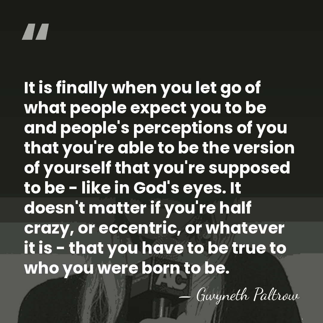 It is finally when you let go of what people expect you&hellip; - Gwyneth Paltrow