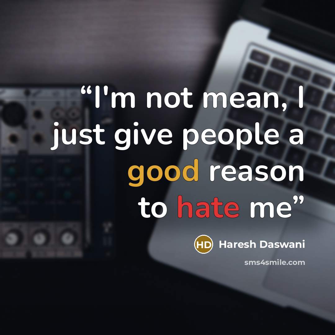 “I'm not mean, I just give people a good reason to hate me” quote by Haresh Daswani