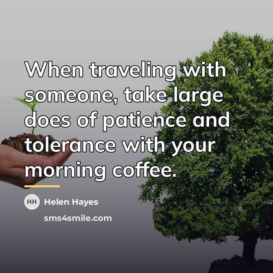 “When traveling with someone, take large does of patience and…” quote by Helen Hayes