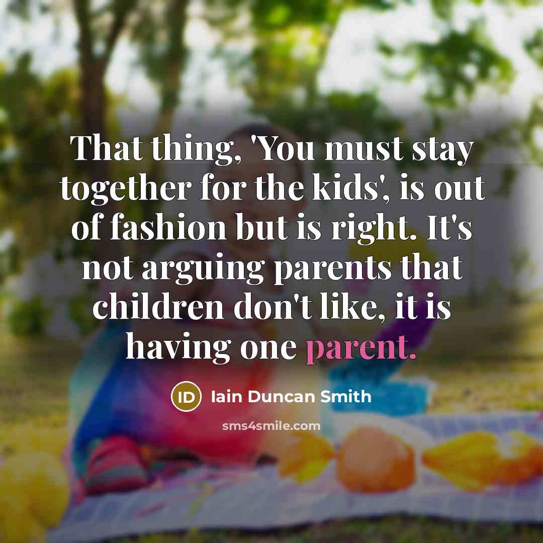 “That thing, 'You must stay together for the kids', is…” quote by Iain Duncan Smith