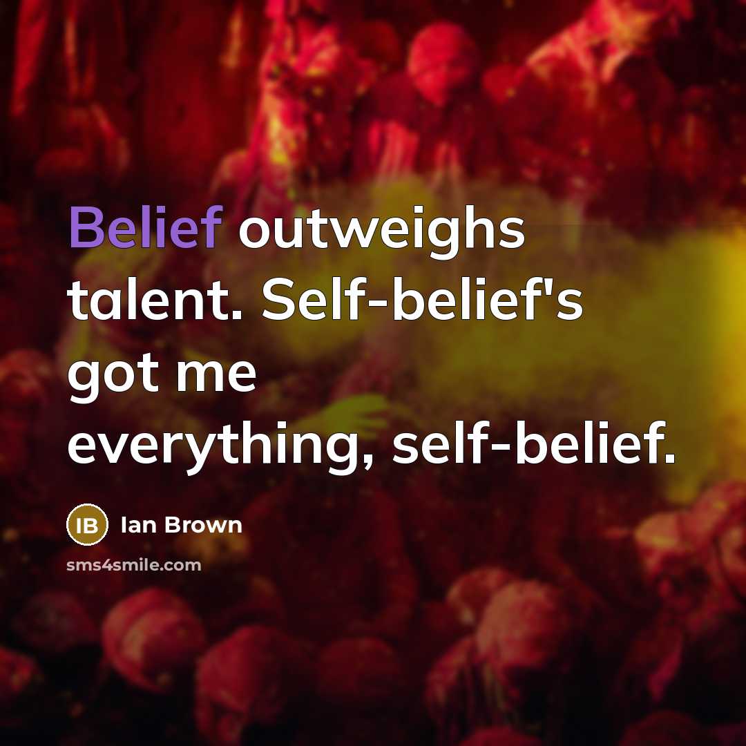 “Belief outweighs talent. Self-belief's got me everything, self-belief.…” quote by Ian Brown
