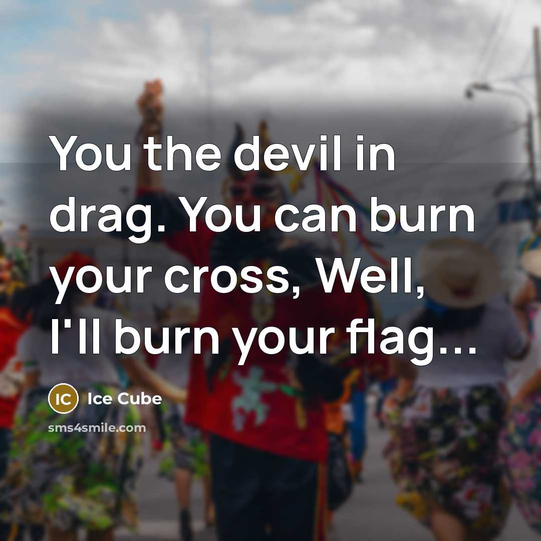 “You the devil in drag. You can burn your cross,…” quote by Ice Cube