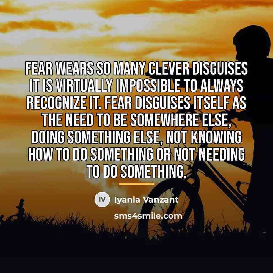 “Fear wears so many clever disguises it is virtually impossible…” quote by Iyanla Vanzant