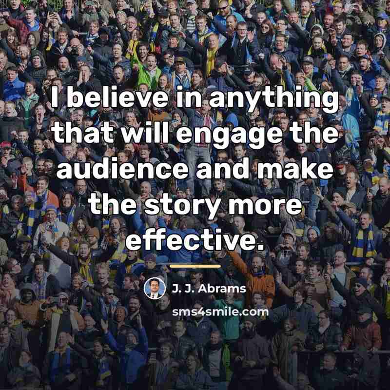 “I believe in anything that will engage the audience and…” quote by J. J. Abrams