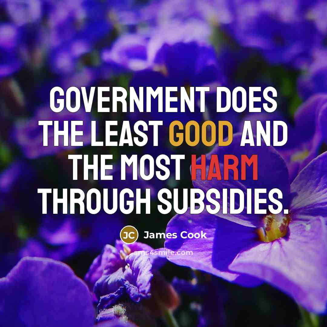 “Government does the least good and the most harm through…” quote by James Cook