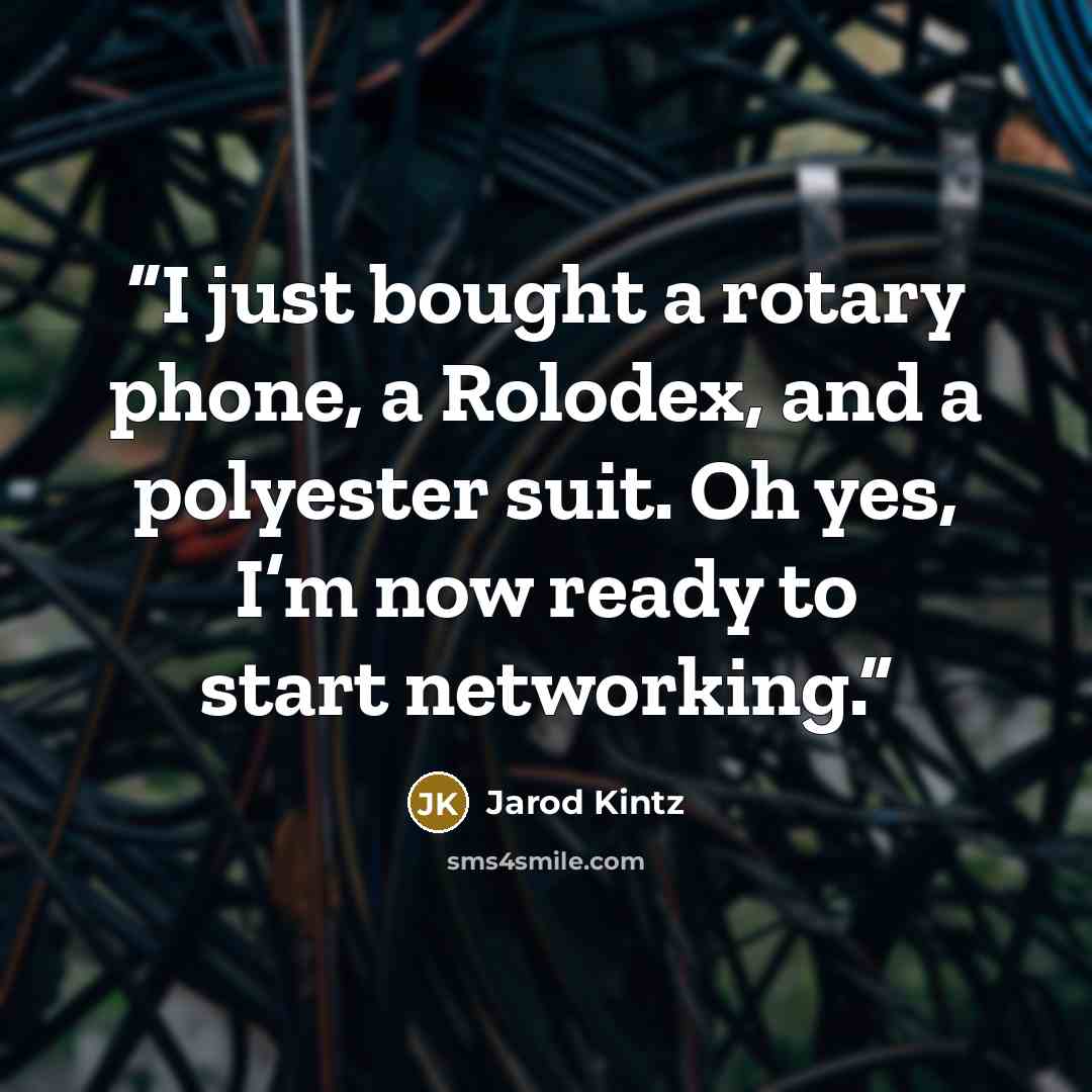 “I just bought a rotary phone, a Rolodex, and a polyester suit. Oh yes, I’m now ready to start networking.” quote by Jarod Kintz