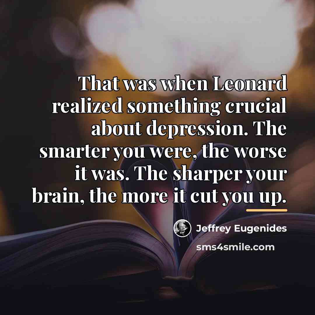 “That was when Leonard realized something crucial about depression. The…” quote by Jeffrey Eugenides