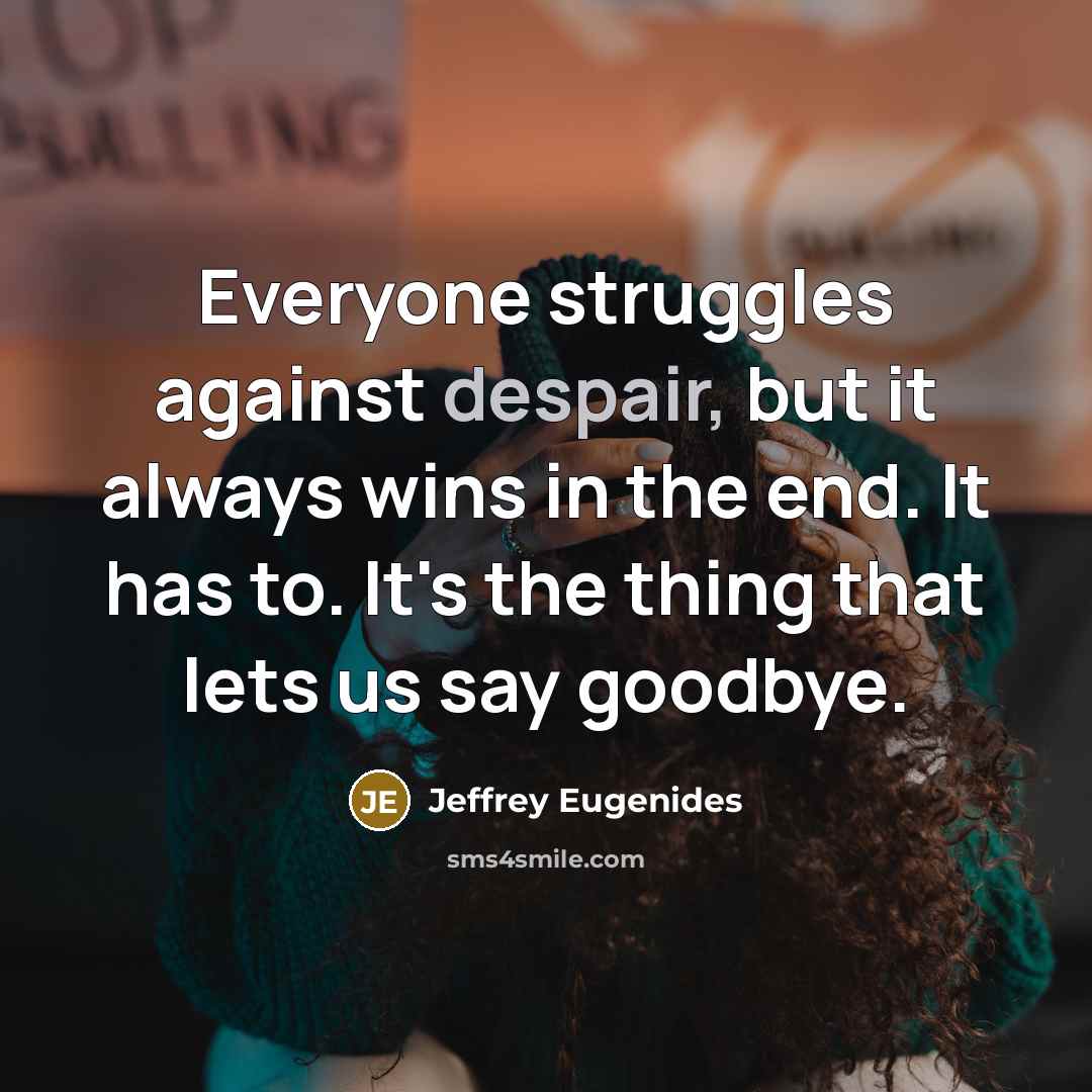 “Everyone struggles against despair, but it always wins in the…” quote by Jeffrey Eugenides