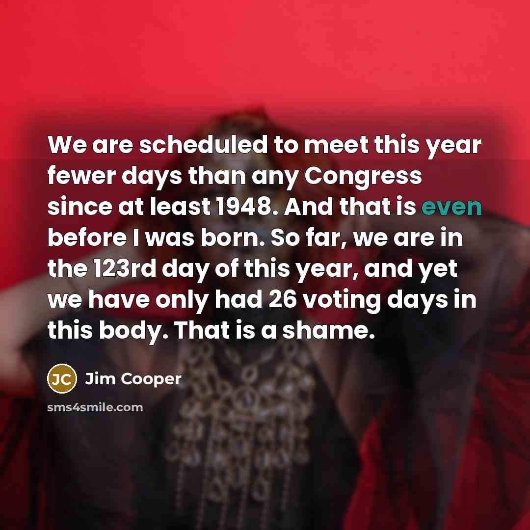 “We are scheduled to meet this year fewer days than…” quote by Jim Cooper