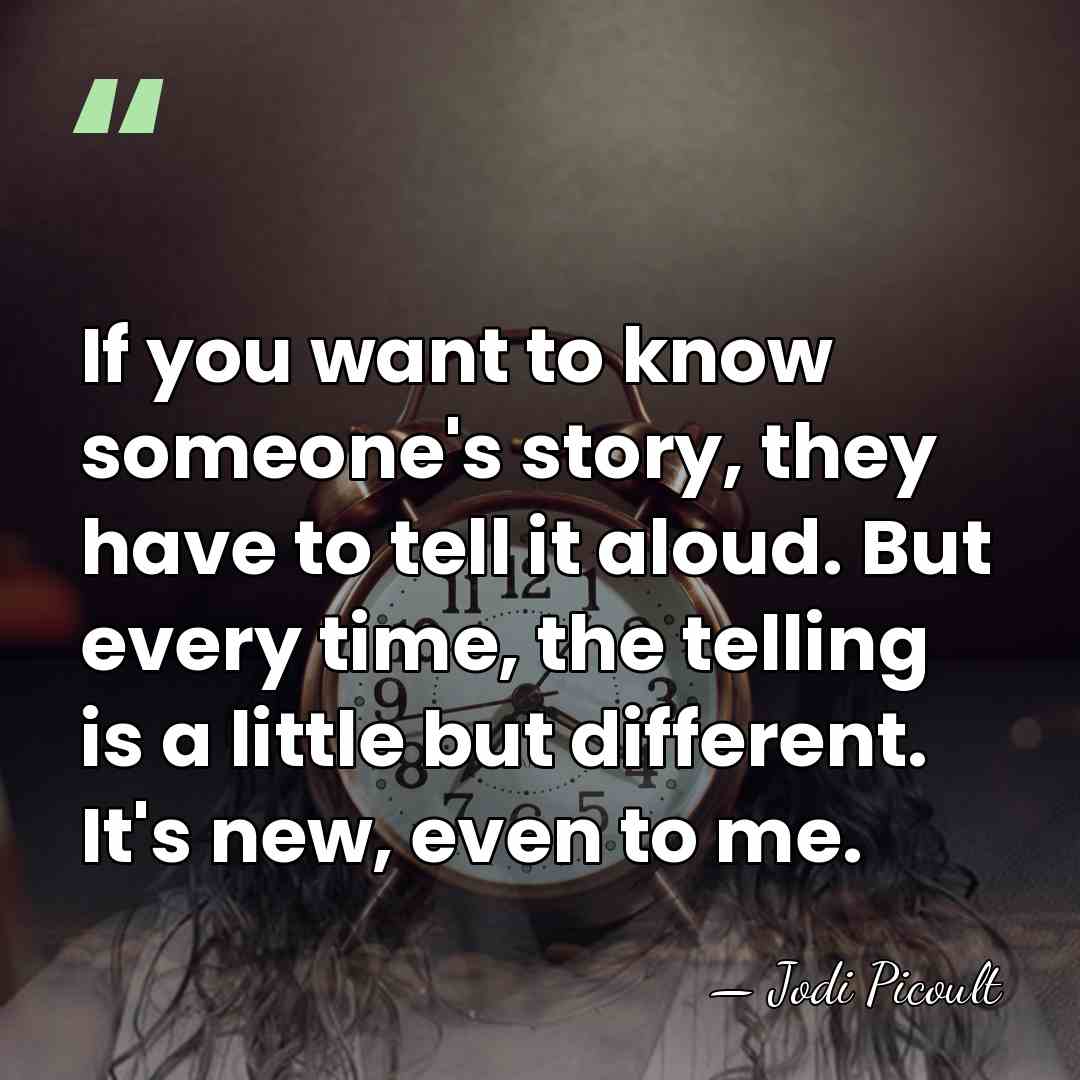 If you want to know someone's story, they have to tell it&hellip; - Jodi Picoult