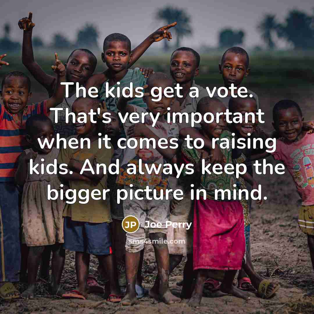 “The kids get a vote. That's very important when it…” quote by Joe Perry