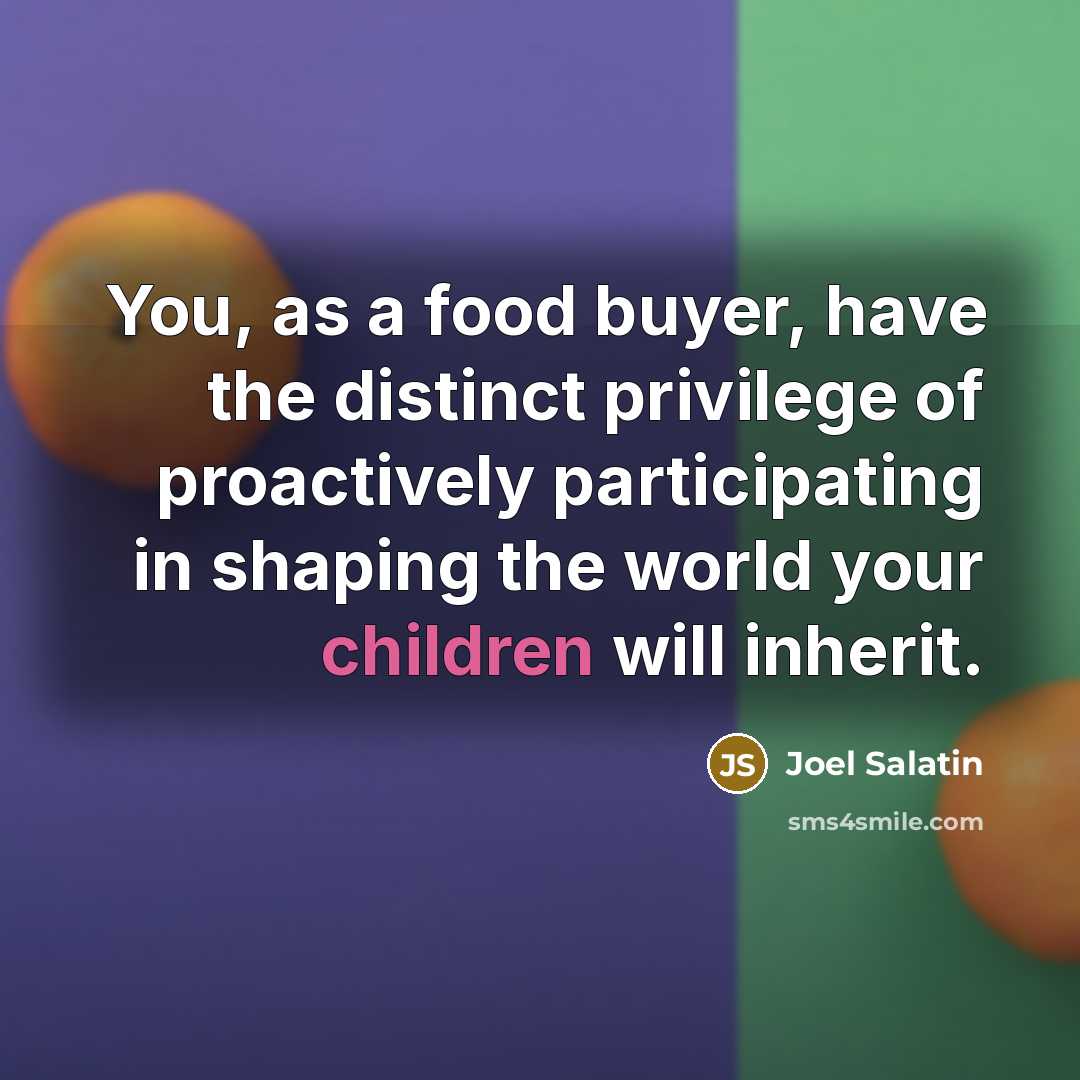 “You, as a food buyer, have the distinct privilege of…” quote by Joel Salatin