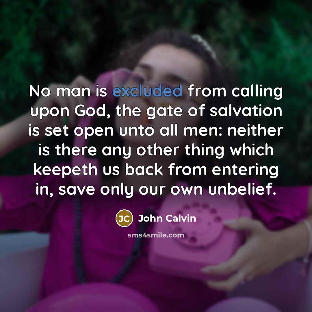 “No man is excluded from calling upon God, the gate…” quote by John Calvin