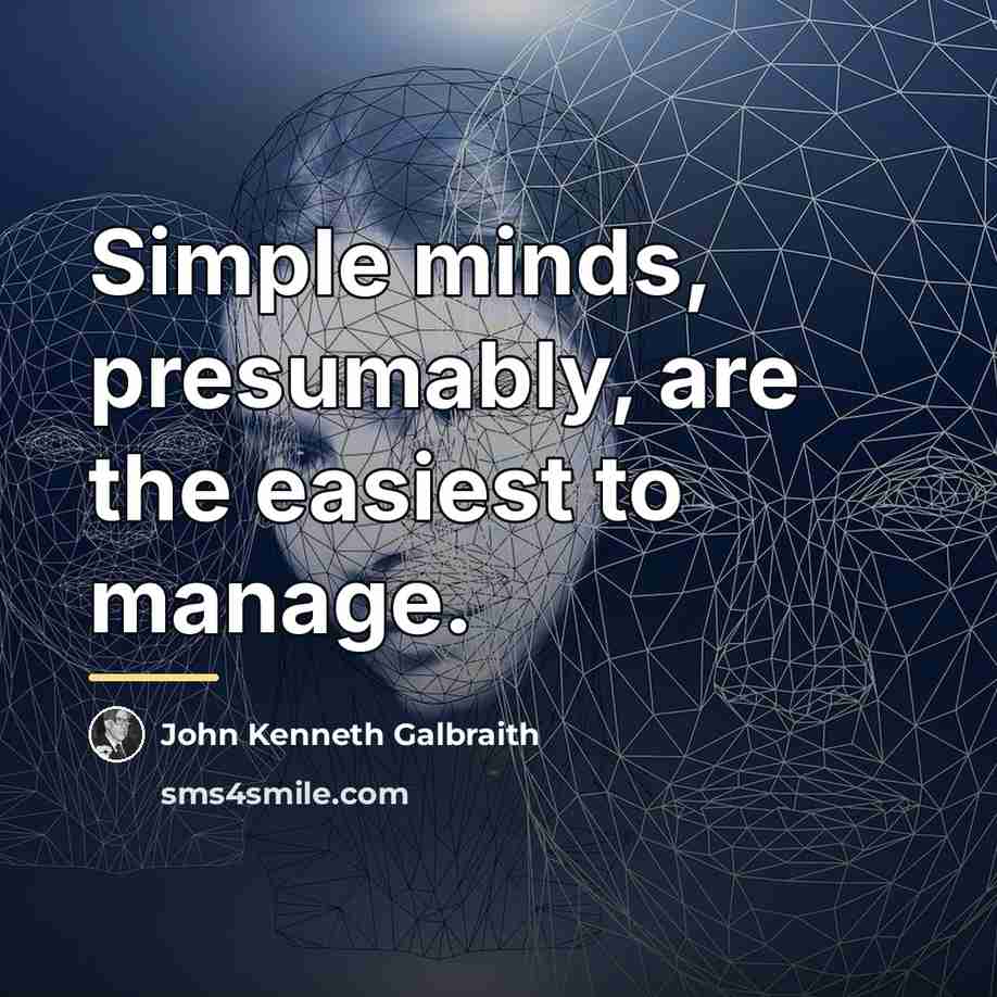 “Simple minds, presumably, are the easiest to manage.…” quote by John Kenneth Galbraith