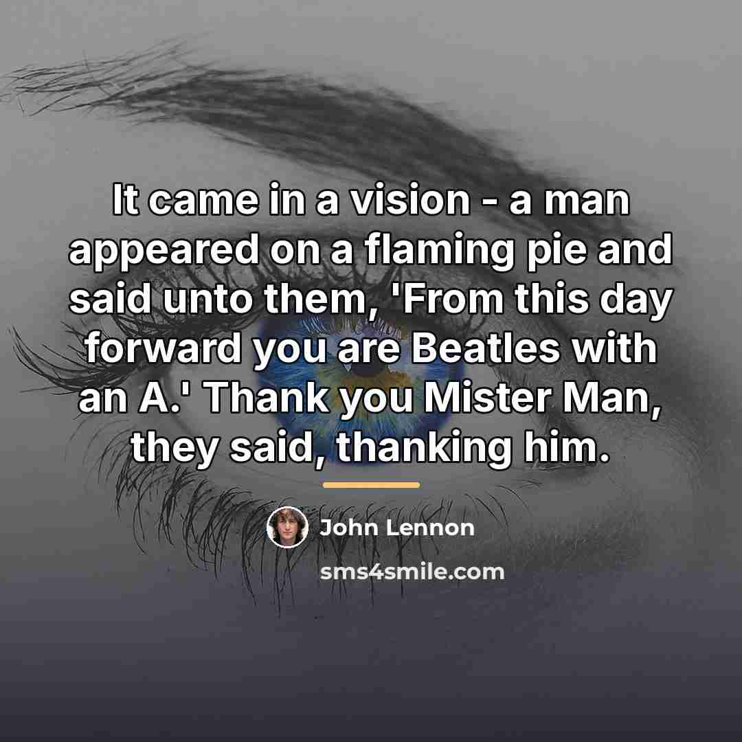 “It came in a vision - a man appeared on…” quote by John Lennon