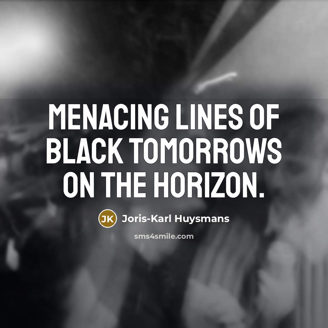 “Menacing lines of black tomorrows on the horizon.…” quote by Joris-Karl Huysmans
