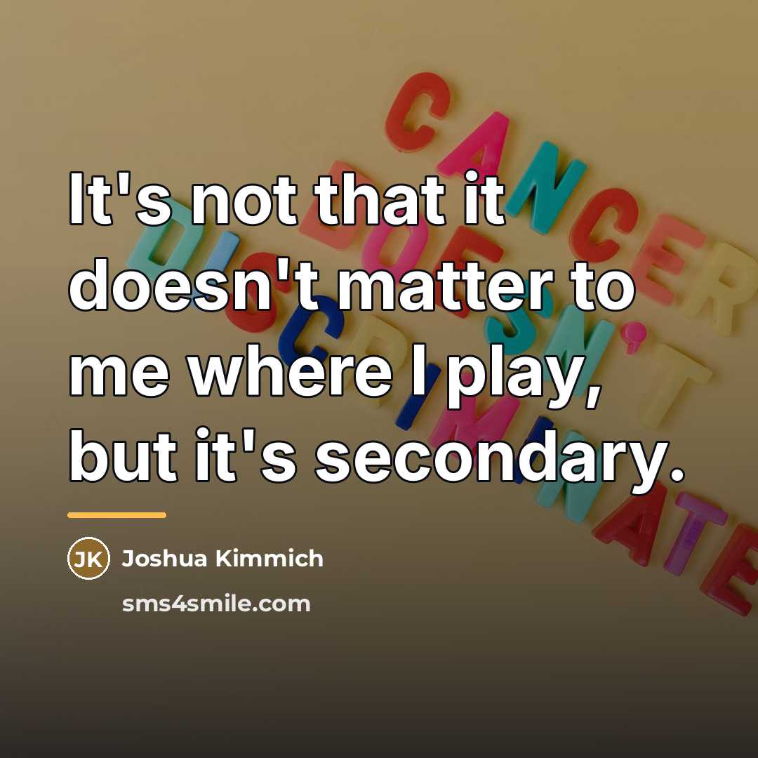 “It's not that it doesn't matter to me where I…” quote by Joshua Kimmich