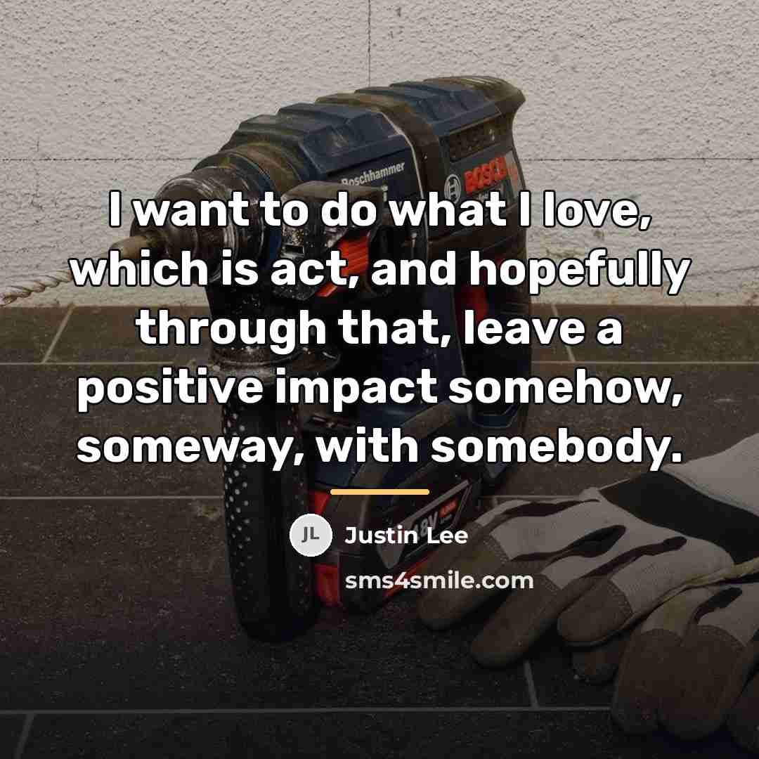 “I want to do what I love, which is act,…” quote by Justin Lee
