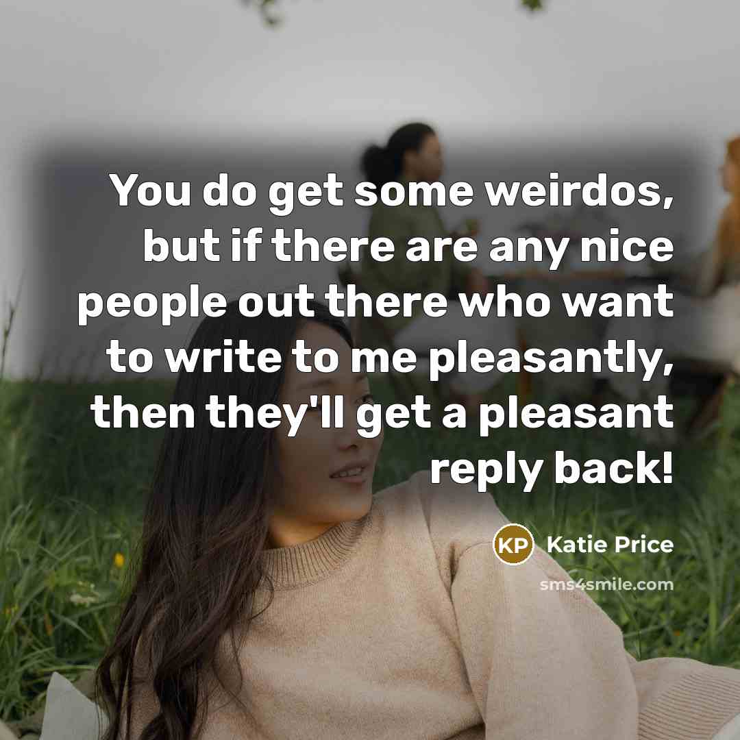 “You do get some weirdos, but if there are any…” quote by Katie Price