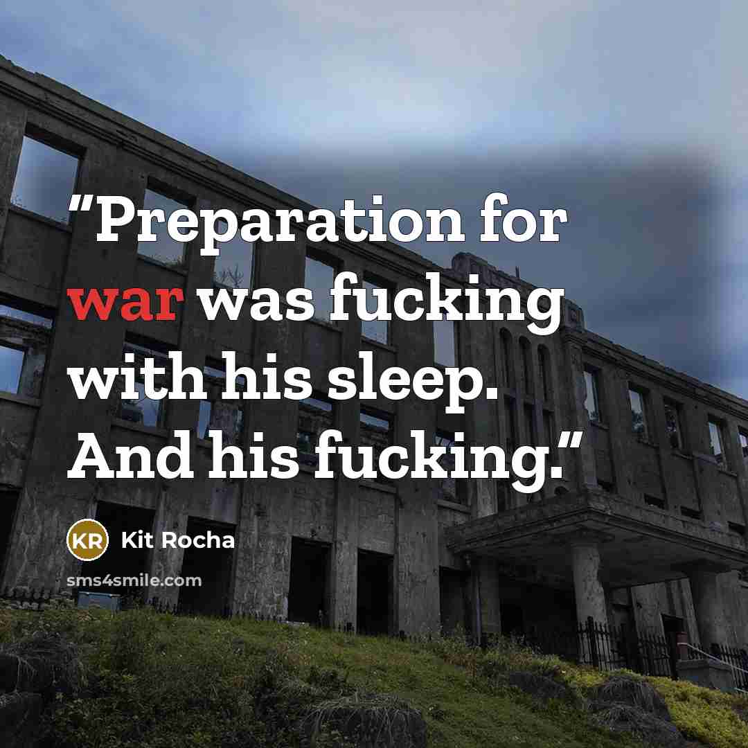 “Preparation for war was fucking with his sleep. And his fucking.” quote by Kit Rocha