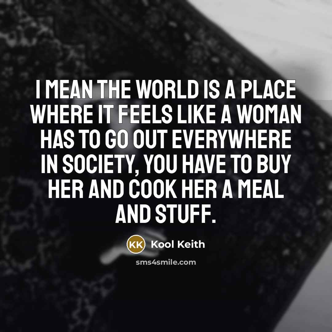 “I mean the world is a place where it feels…” quote by Kool Keith