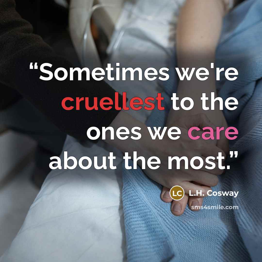 “Sometimes we're cruellest to the ones we care about the most.” quote by L.H. Cosway