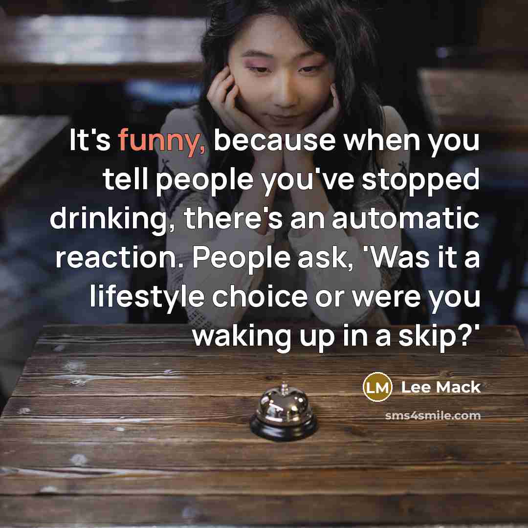“It's funny, because when you tell people you've stopped drinking,…” quote by Lee Mack