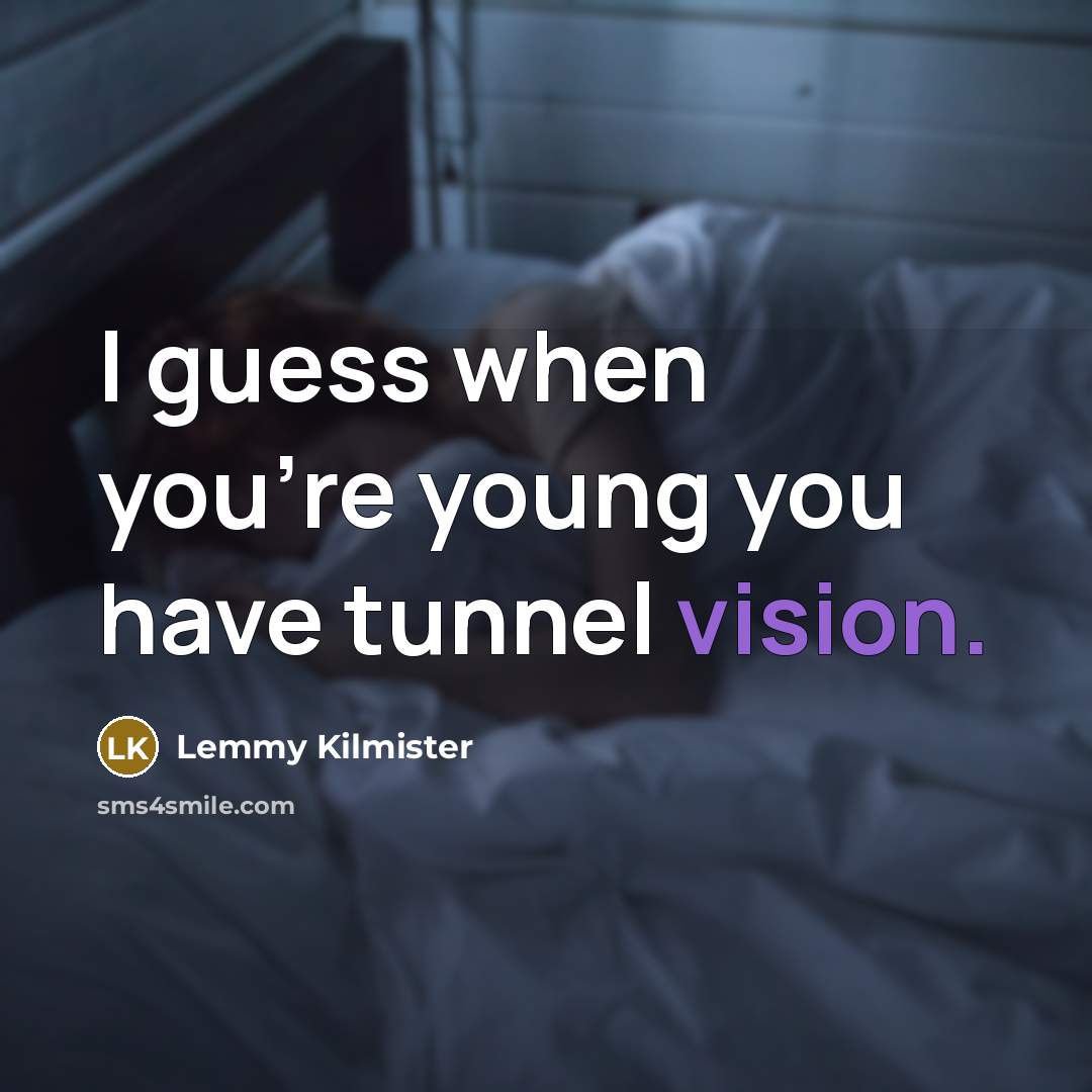 “I guess when you're young you have tunnel vision.…” quote by Lemmy Kilmister