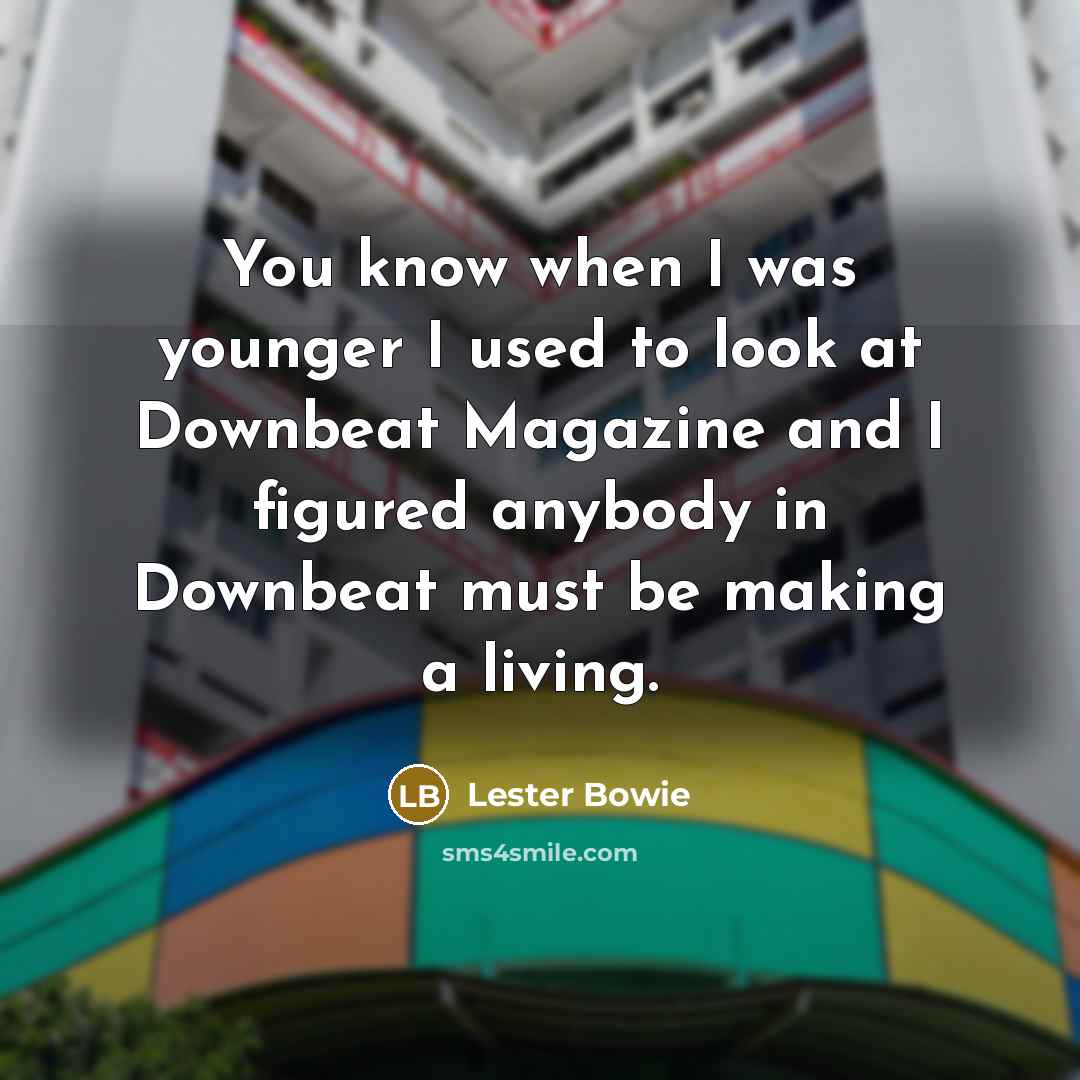 “You know when I was younger I used to look…” quote by Lester Bowie