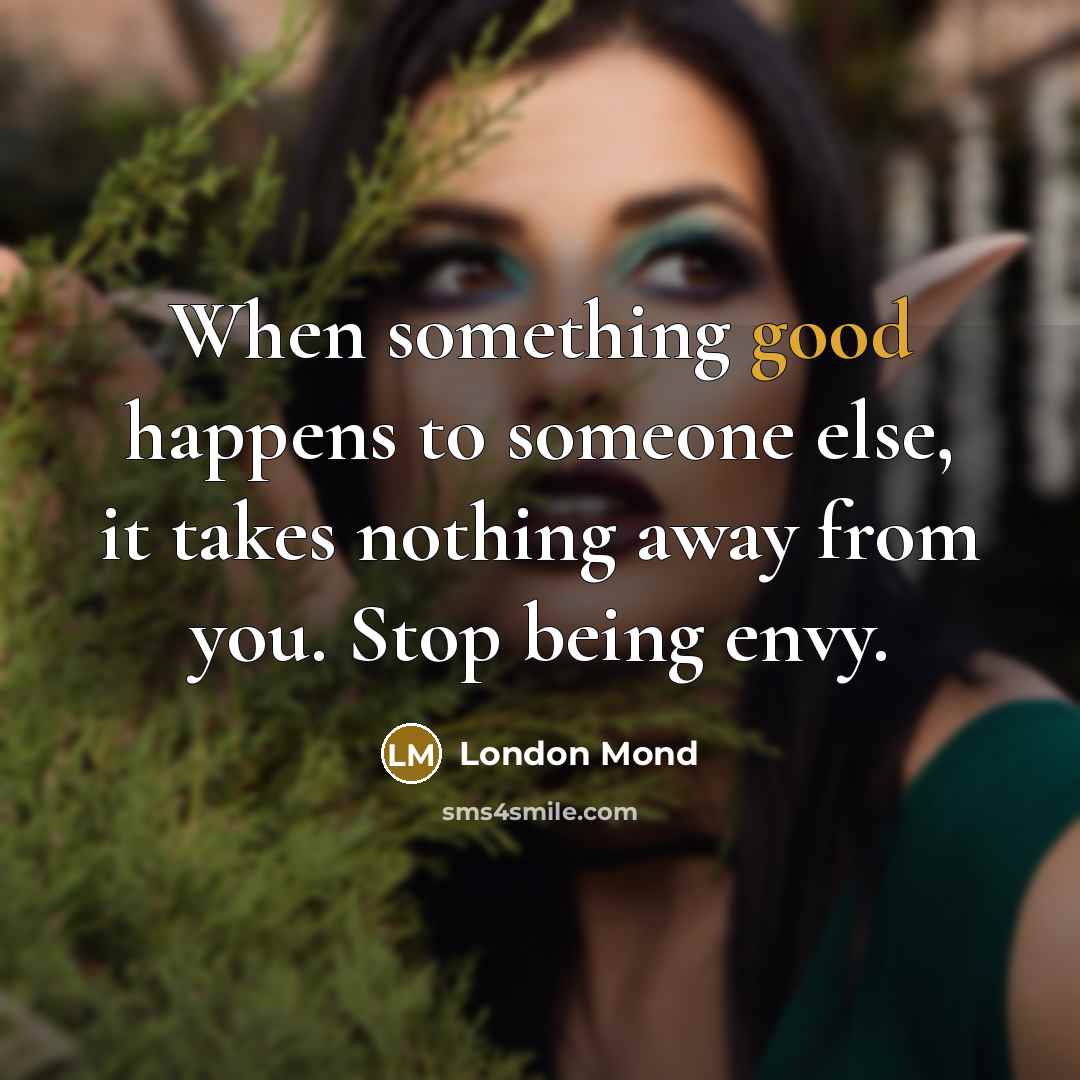 “When something good happens to someone else, it takes nothing…” quote by London Mond