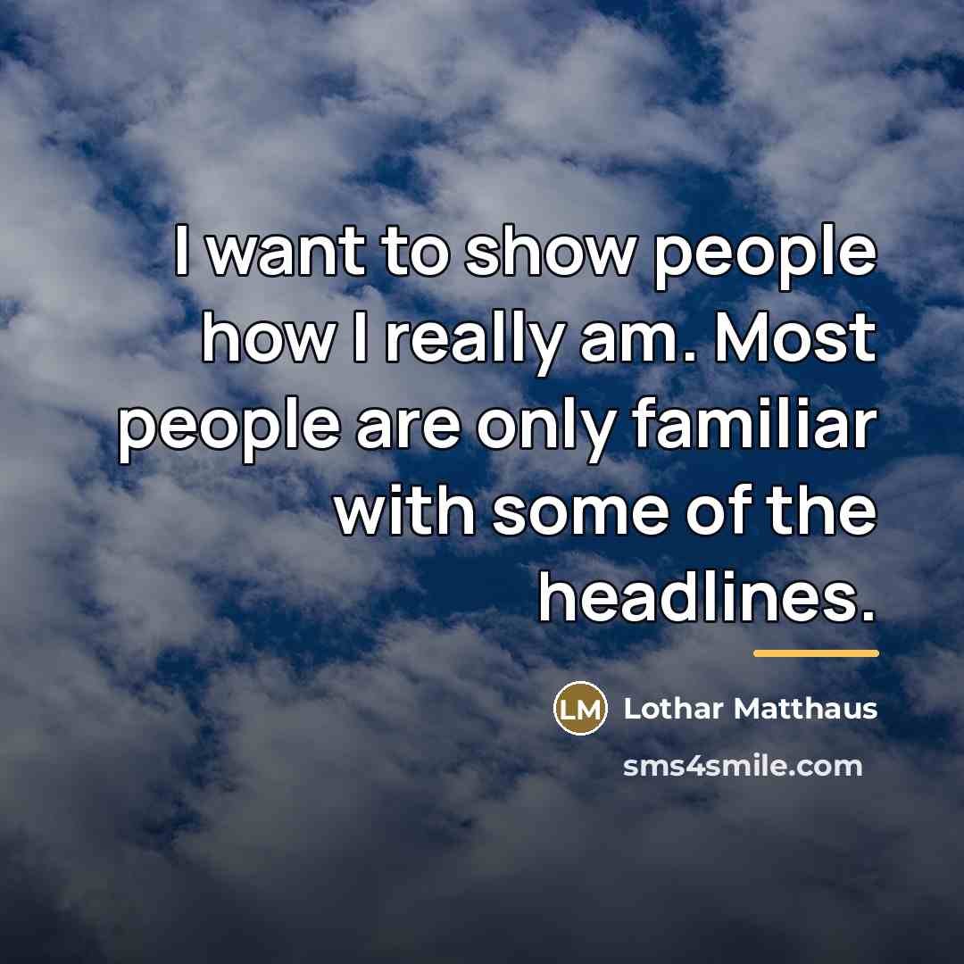 “I want to show people how I really am. Most…” quote by Lothar Matthaus