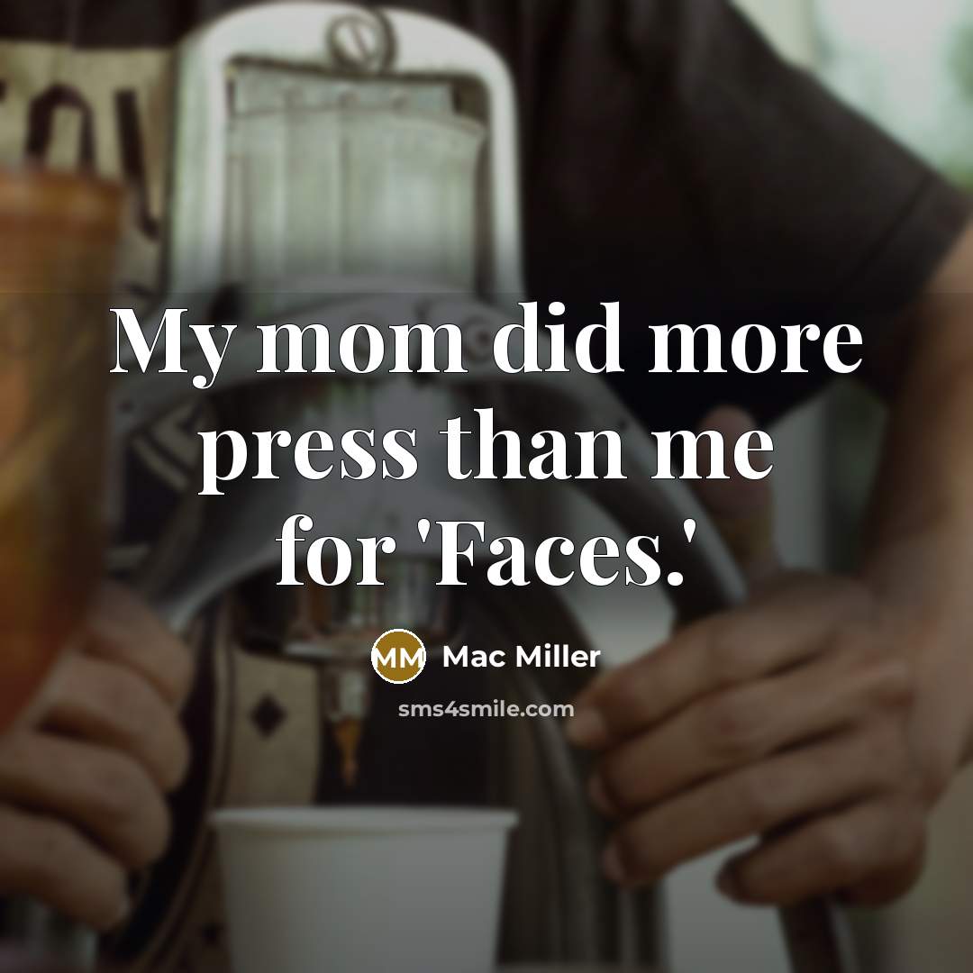 “My mom did more press than me for 'Faces.'…” quote by Mac Miller