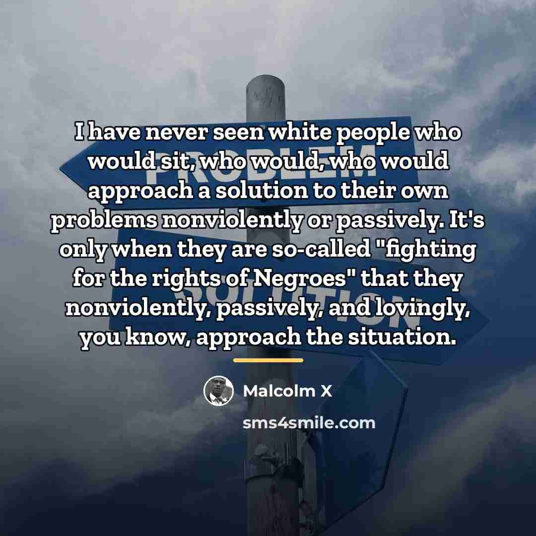 “I have never seen white people who would sit, who…” quote by Malcolm X